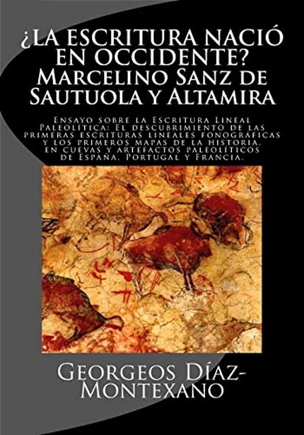 ¿La Escritura Nació En Occidente? Marcelino Sanz De Sautuola Y Altamira: Ensayo Sobre La Escritura Lineal Paleolítica: El Descubrimiento De Las Primer-..