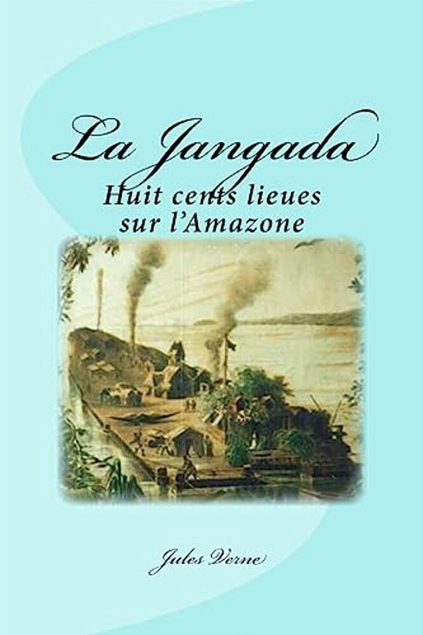 La Jangada: Huit Cents Lieues Sur L'Amazone-..