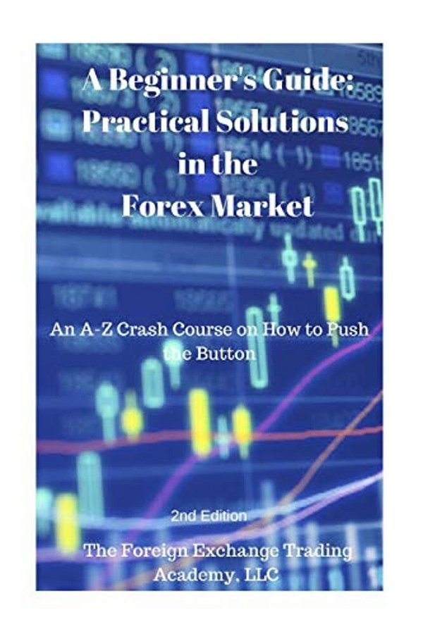 Practical Solutions In The Forex Market: A Crash Course On How To Push The Button-..