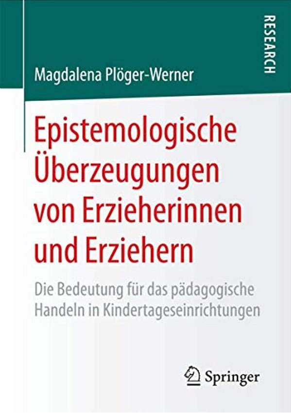 Epistemologische Überzeugungen Von Erzieherinnen Und Erziehern: Die Bedeutung Für Das Pädagogische Handeln In Kindertageseinrichtungen-..
