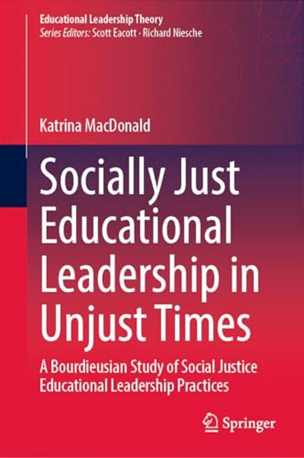 Socially Just Educational Leadership In Unjust Times: A Bourdieusian Study Of Social Justice Educational Leadership Practices-..