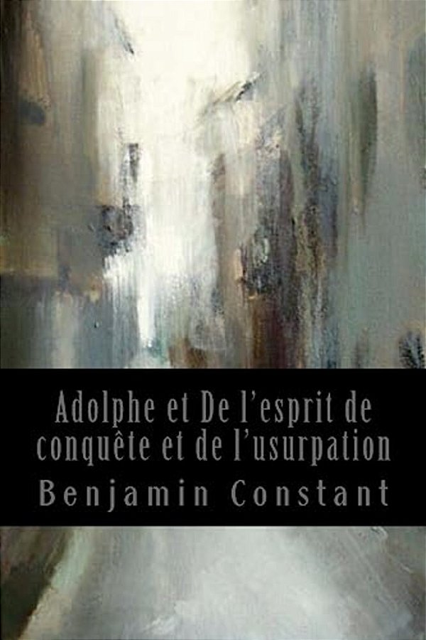 Adolphe Et De L'Esprit De Conquête Et De L'Usurpation: Quelques Réflexions Sur Le Théâtre Allemand-..