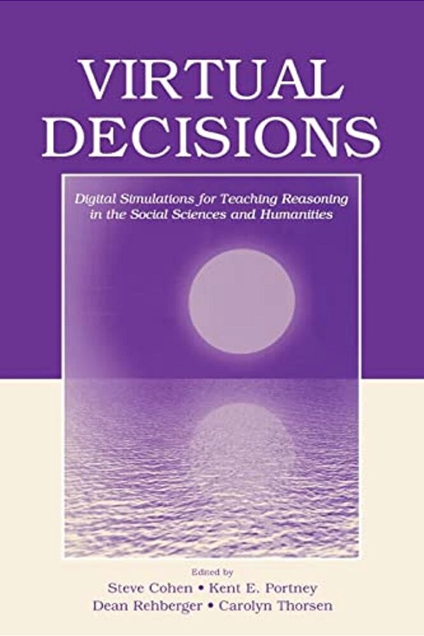 Virtual Decisions: Digital Simulations For Teaching Reasoning In The Social Sciences And Humanities-..