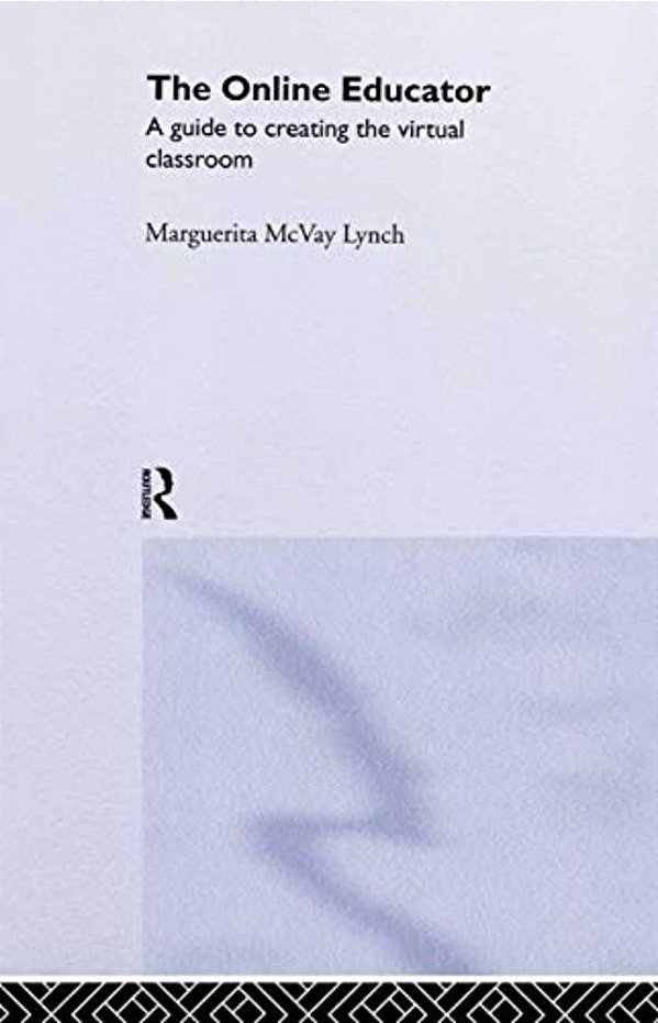 The Online Educator: A Guide To Creating The Virtual Classroom-..