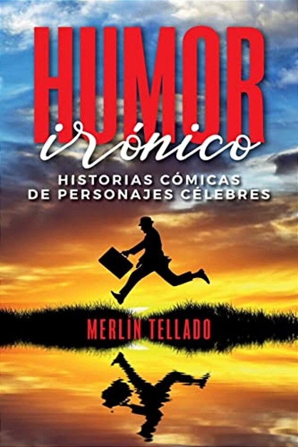 Humor Irónico: Historias Cómicas De Personajes Célebres-..