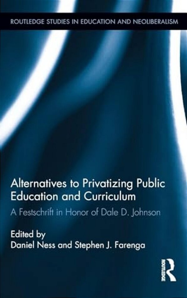 Alternatives To Privatizing Public Education And Curriculum: Festschrift In Honor Of Dale D. Johnson-..