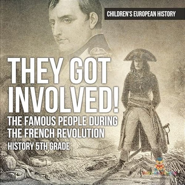 They Got Involved! The Famous People During The French Revolution - History 5Th Grade Children's European History-..