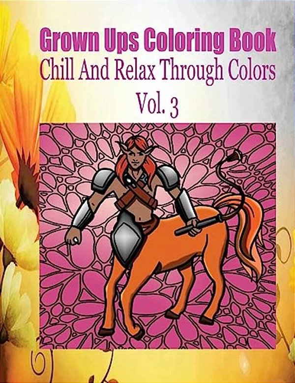 Grown Ups Coloring Book Chill And Relax Through Colors Vol. 3-..