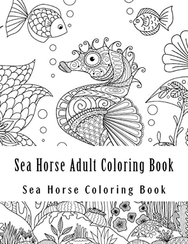 Sea Horse Adult Coloring Book: Large One Sided Stress Relieving, Relaxing Sea Horse Coloring Book For Grownups, Women, Men & Youths. Easy Sea Horse D-..