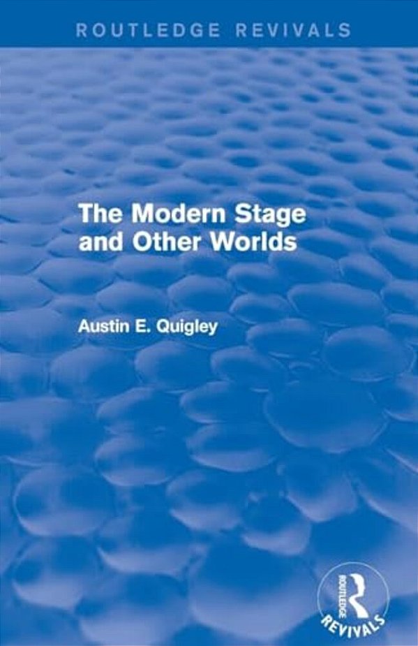 The Modern Stage And Other Worlds (Routledge Revivals)-..