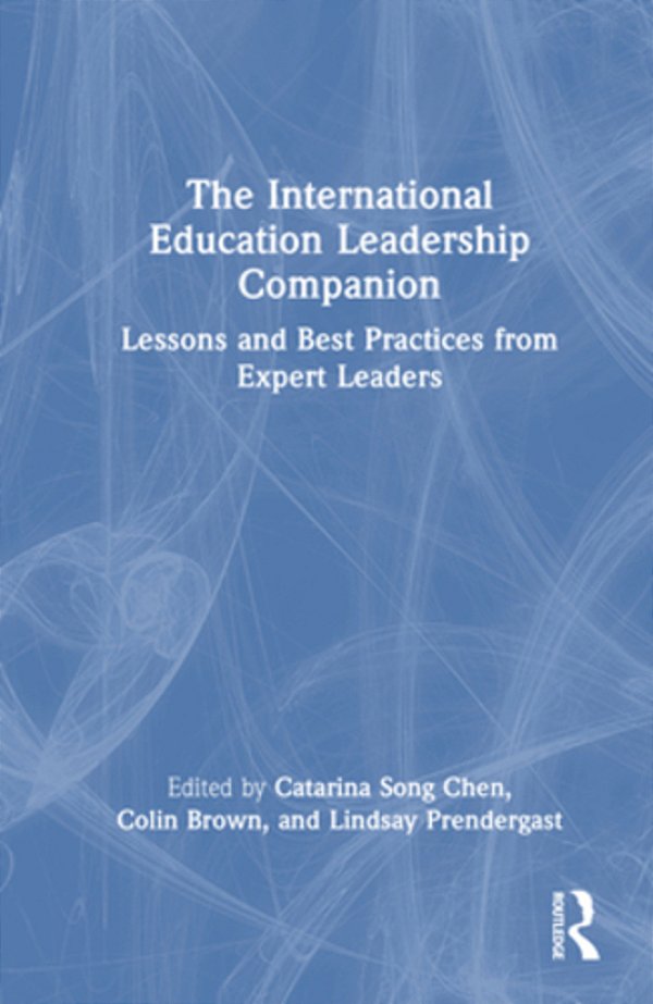 The International Education Leadership Companion: Lessons And Best Practices From Expert Leaders-..