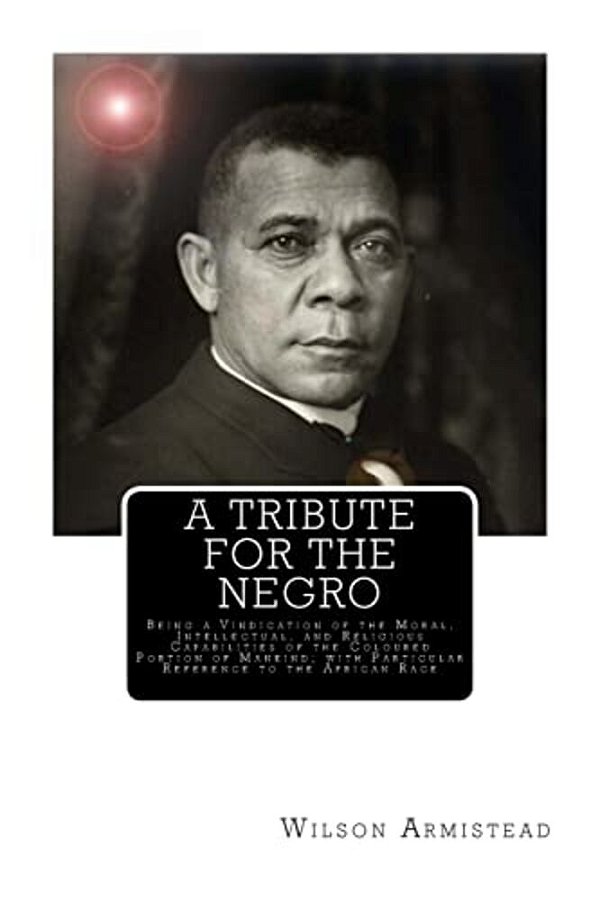 A Tribute For The Negro: Being A Vindication Of The Moral, Intellectual, And Religious Capabilities Of The Coloured Portion Of Mankind; With Pa-..