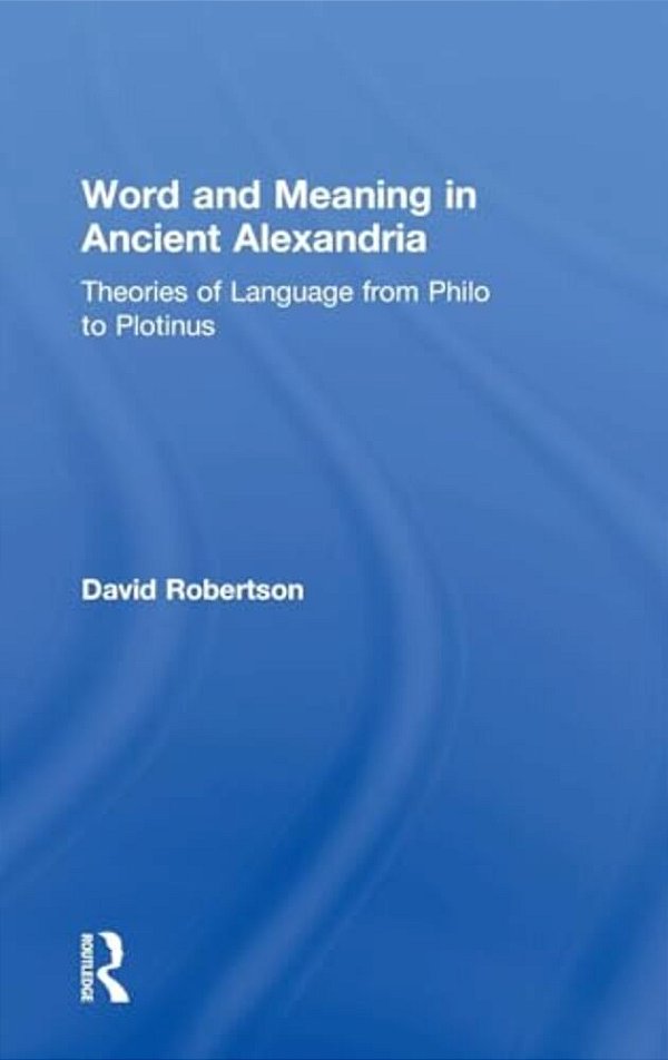 Word And Meaning In Ancient Alexandria: Theories Of Language From Philo To Plotinus-..