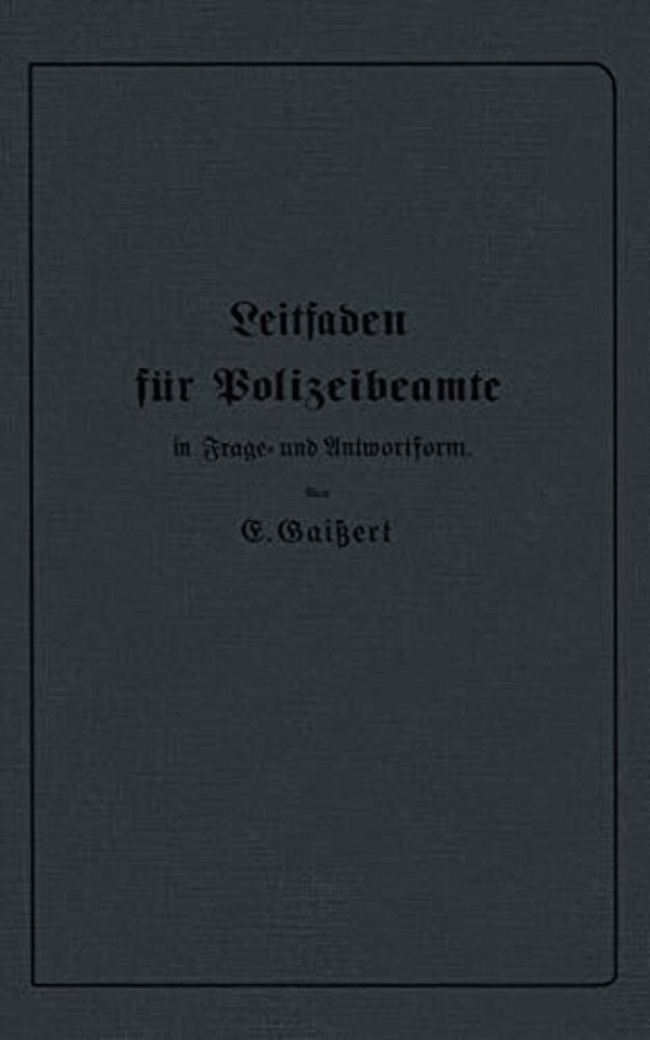 Leitfaden Für Polizeibeamte In Frage- Und Antwortform: Für Den Unterricht In Polizeischulen Und Polizeifortbildungsschulen, Sowie Zum Selbstunterricht-..