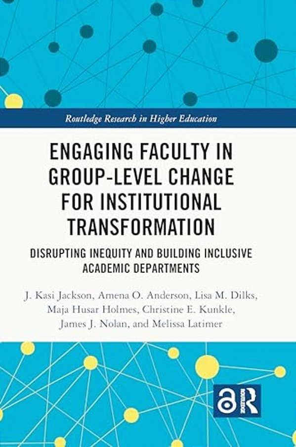 Engaging Faculty In Group-Level Change For Institutional Transformation: Disrupting Inequity And Building Inclusive Academic Departments-..