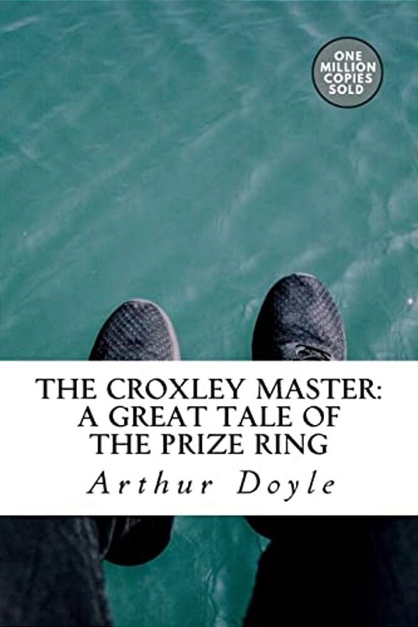 The Croxley Master: A Great Tale Of The Prize Ring-..
