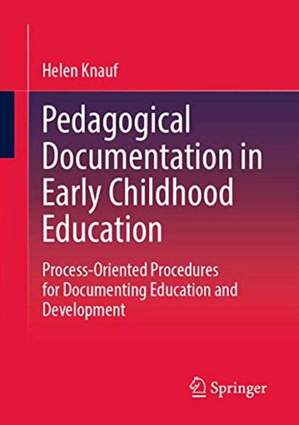 Pedagogical Documentation In Early Childhood Education: Process-Oriented Procedures For Documenting Education And Development-..