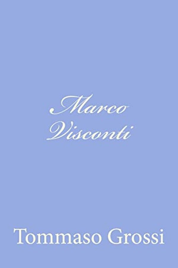 Marco Visconti: Storia Del Trecento Cavata Dalle Cronache Di Quel Tempo-..