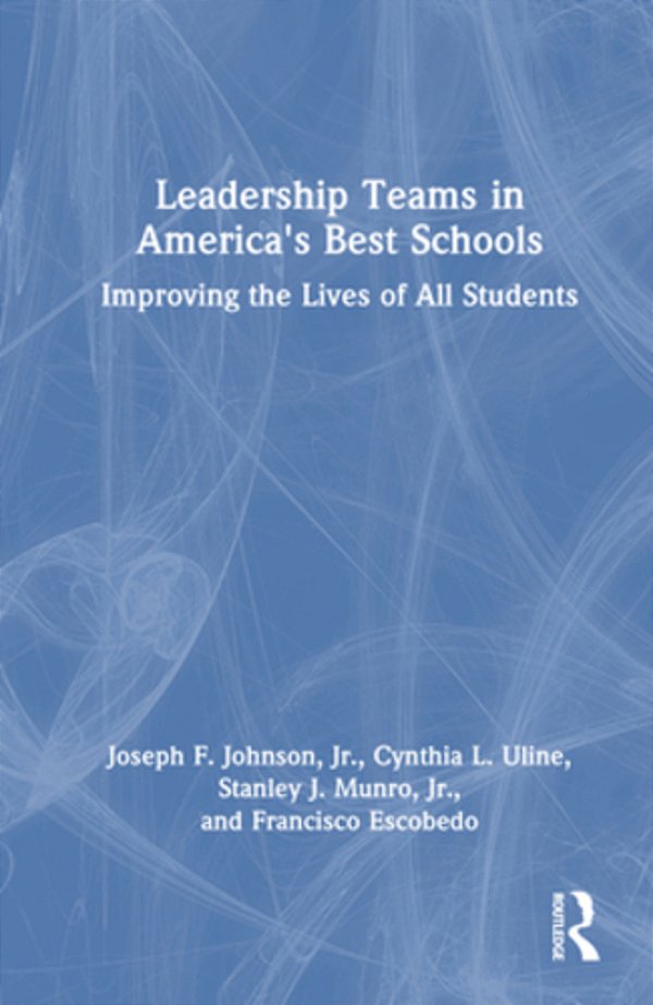 Leadership Teams In America's Best Schools: Improving The Lives Of All Students-..