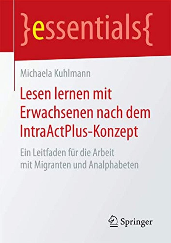 Lesen Lernen Mit Erwachsenen Nach Dem Intraactplus-Konzept: Ein Leitfaden Für Die Arbeit Mit Migranten Und Analphabeten-..