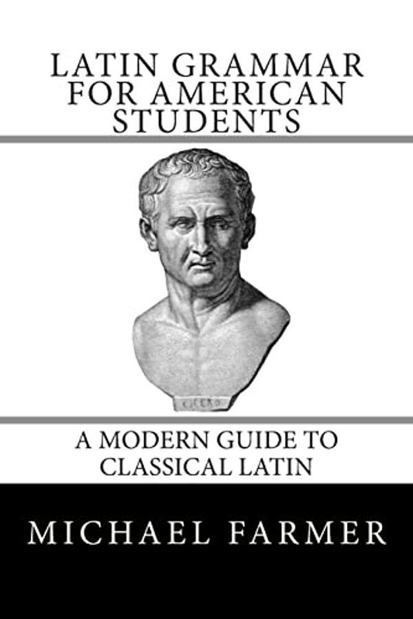 Latin Grammar For American Students: A Modern Guide To Classical Latin-..