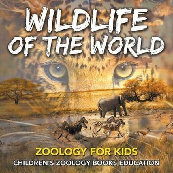 Wildlife Of The World: Zoology For Kids Children's Zoology Books Education-..