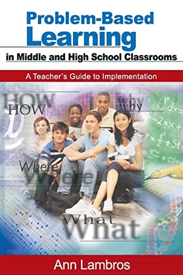 Problem-Based Learning In Middle And High School Classrooms: A Teacher's Guide To Implementation-..