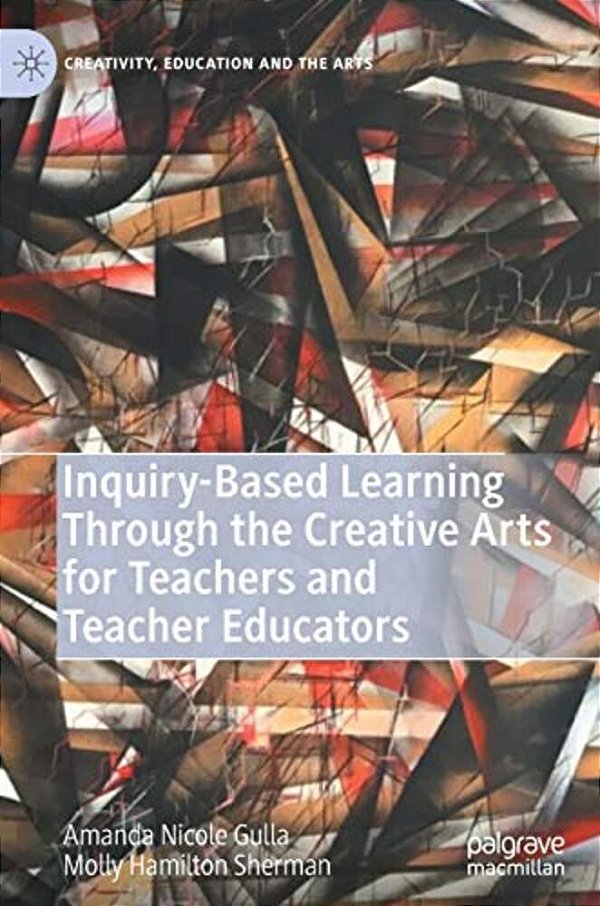 Inquiry-Based Learning Through The Creative Arts For Teachers And Teacher Educators-..