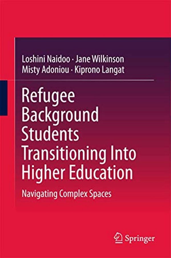 Refugee Background Students Transitioning Into Higher Education: Navigating Complex Spaces-..