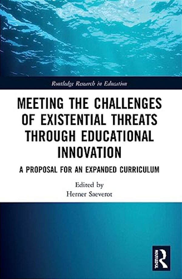 Meeting The Challenges Of Existential Threats Through Educational Innovation: A Proposal For An Expanded Curriculum-..