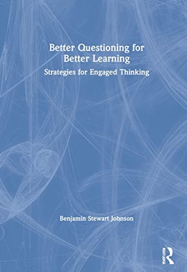 Better Questioning For Better Learning: Strategies For Engaged Thinking-..