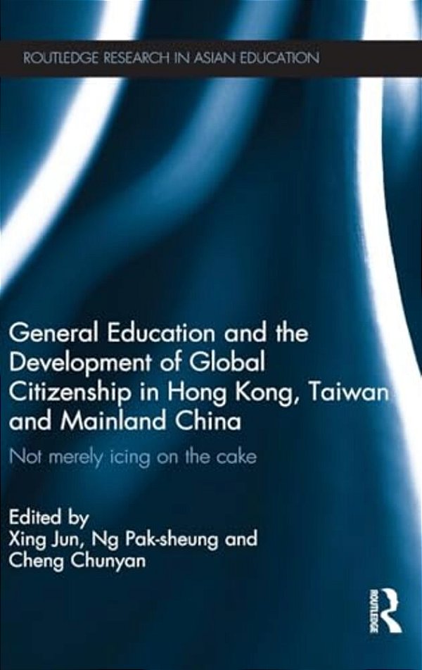 General Education And The Development Of Global Citizenship In Hong Kong, Taiwan And Mainland China: Not Merely Icing On The Cake-..