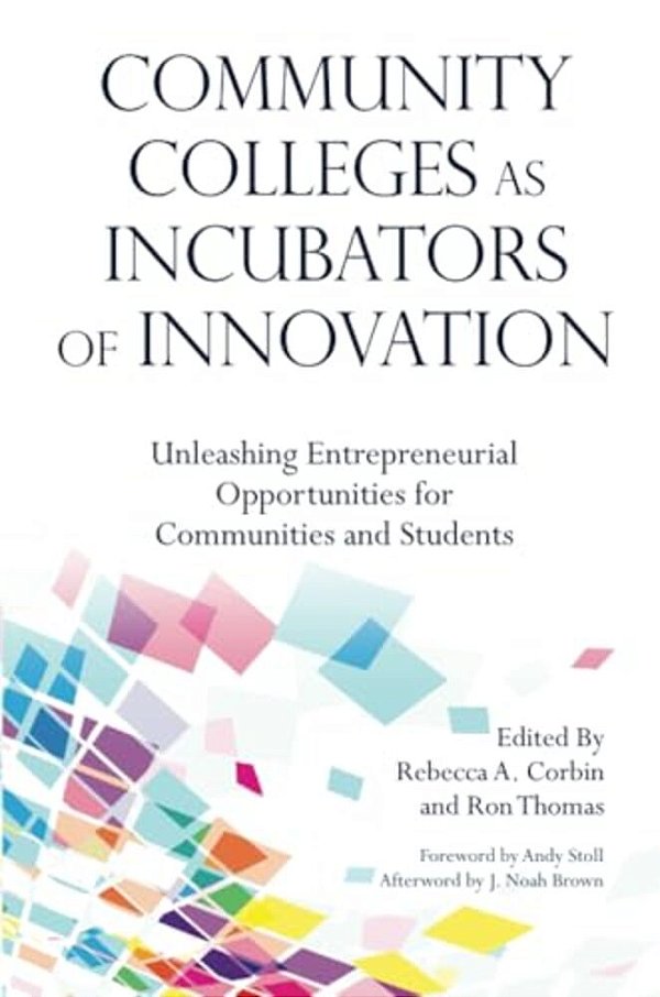 Community Colleges As Incubators Of Innovation: Unleashing Entrepreneurial Opportunities For Communities And Students-..