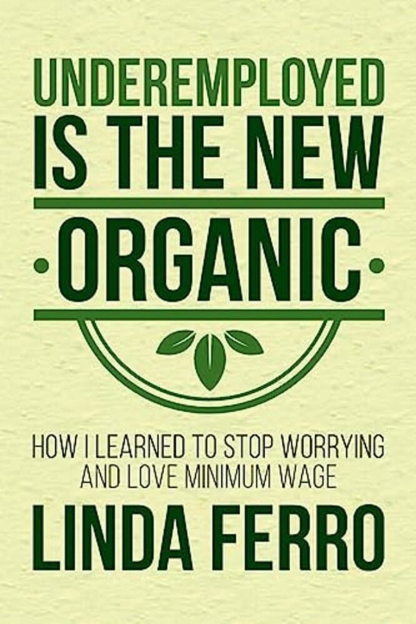 Underemployed Is The New Organic: How I Learned To Stop Worrying And Love Minimum Wage-..