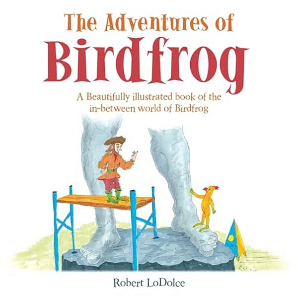 The Adventures Of Birdfrog: A Beautifully Illustrated Book Of The In-Between World Of Birdfrog-..