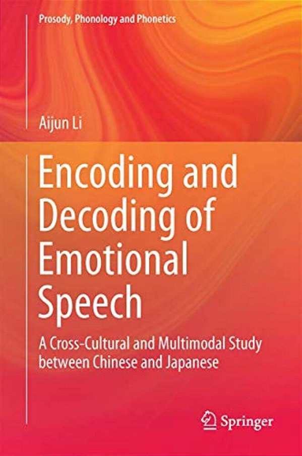 Encoding And Decoding Of Emotional Speech: A Cross-Cultural And Multimodal Study Between Chinese And Japanese-..