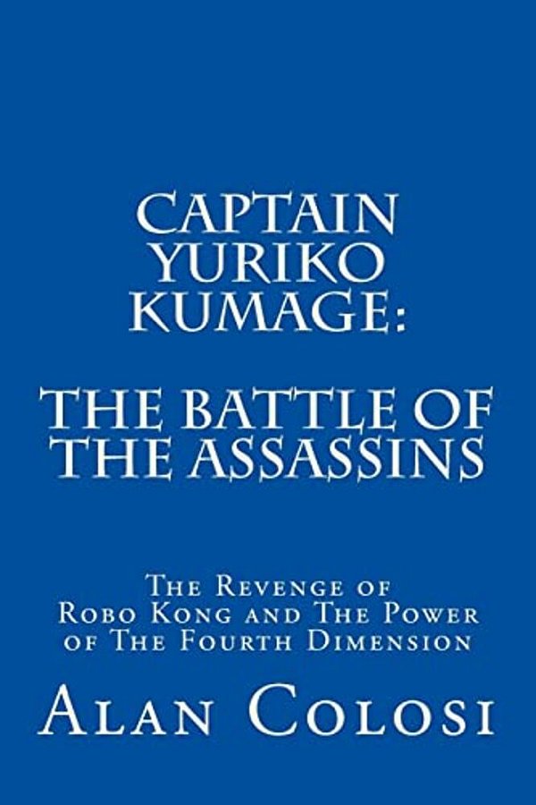 Captain Yuriko Kumage: The Battle Of The Assassins: The Revenge Of Robo Kong And The Power Of The Fourth Dimension-..