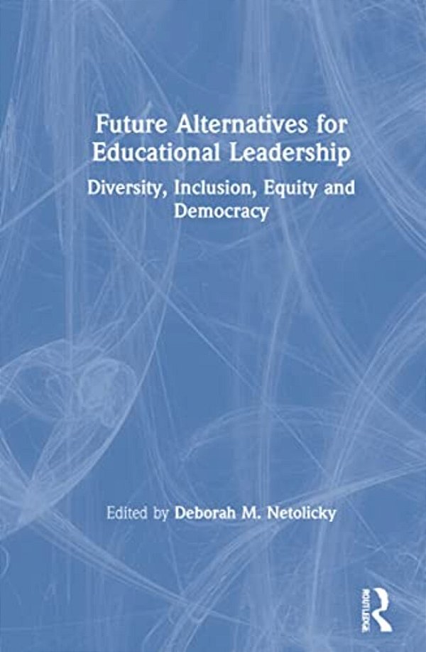 Future Alternatives For Educational Leadership: Diversity, Inclusion, Equity And Democracy-..
