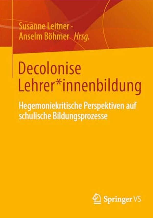 Decolonise Lehrer*innenbildung: Hegemoniekritische Perspektiven Auf Schulische Bildungsprozesse-..