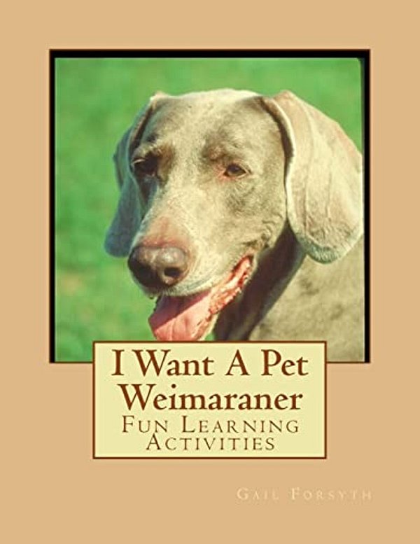 I Want A Pet Weimaraner: Fun Learning Activities-..