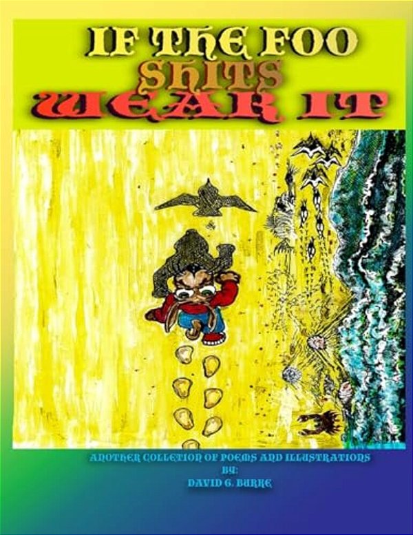 If The Foo Shits Wear It: Another Collection Of Poems And Illustrations From David G Burke-..