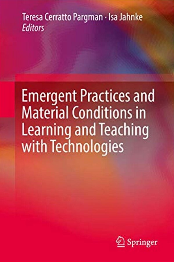 Emergent Practices And Material Conditions In Learning And Teaching With Technologies-..