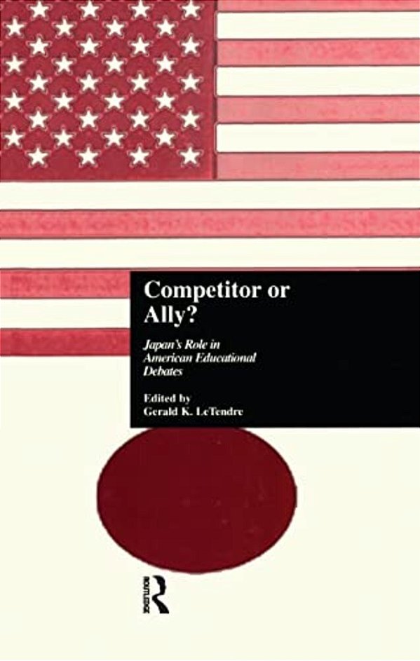 Competitor Or Ally?: Japan's Role In American Educational Debates-..