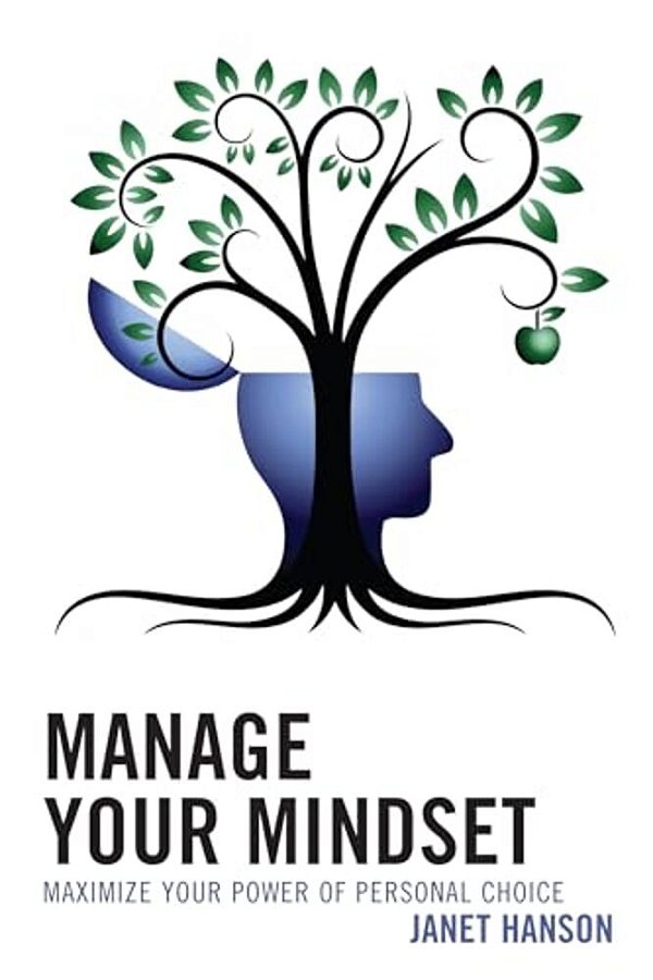 Manage Your Mindset: Maximize Your Power Of Personal Choice-..