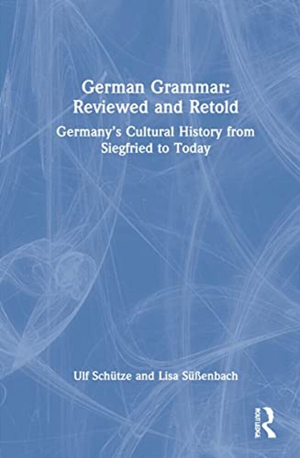 German Grammar: Reviewed And Retold: Germany's Cultural History From Siegfried To Today-..