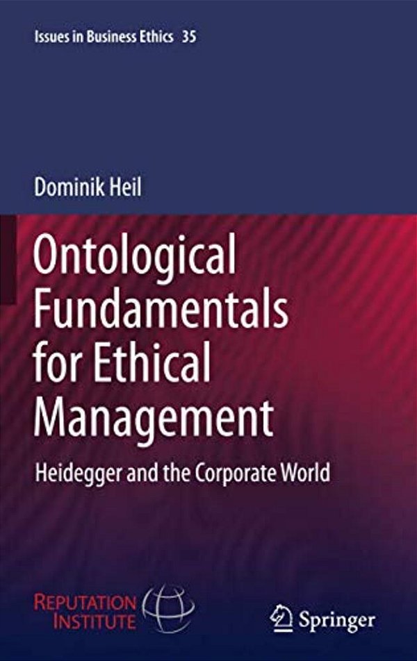 Ontological Fundamentals For Ethical Management: Heidegger And The Corporate World-..