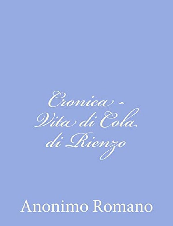 Cronica - Vita Di Cola Di Rienzo-..