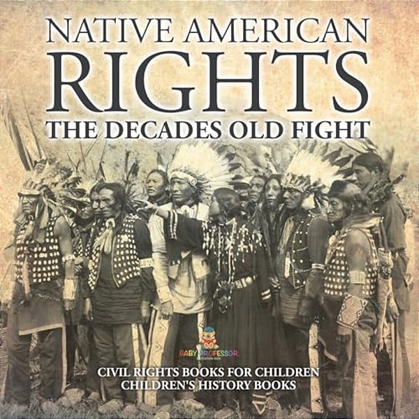 Native American Rights: The Decades Old Fight - Civil Rights Books For Children Children's History Books-..