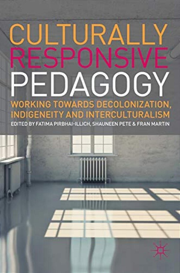 Culturally Responsive Pedagogy: Working Towards Decolonization, Indigeneity And Interculturalism-..