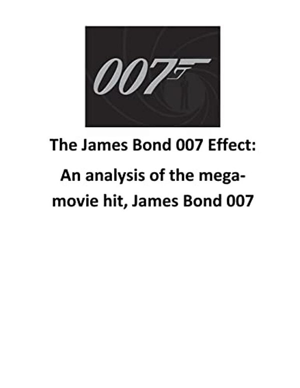 The James Bond 007 Effect: An Analysis Of The Mega-Movie Hit, James Bond 007-..